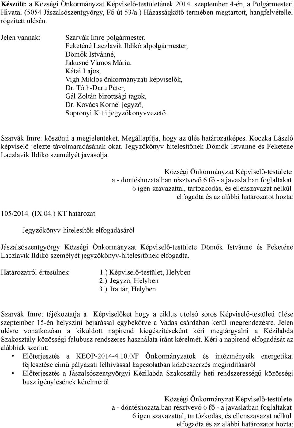 Jelen vannak: Szarvák Imre polgármester, Feketéné Laczlavik Ildikó alpolgármester, Dömők Istvánné, Jakusné Vámos Mária, Kátai Lajos, Vigh Miklós önkormányzati képviselők, Dr.