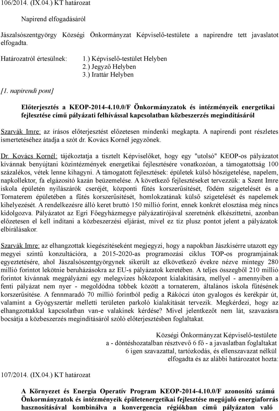 0/F Önkormányzatok és intézményeik energetikai fejlesztése című pályázati felhívással kapcsolatban közbeszerzés megindításáról Szarvák Imre: az írásos előterjesztést előzetesen mindenki megkapta.