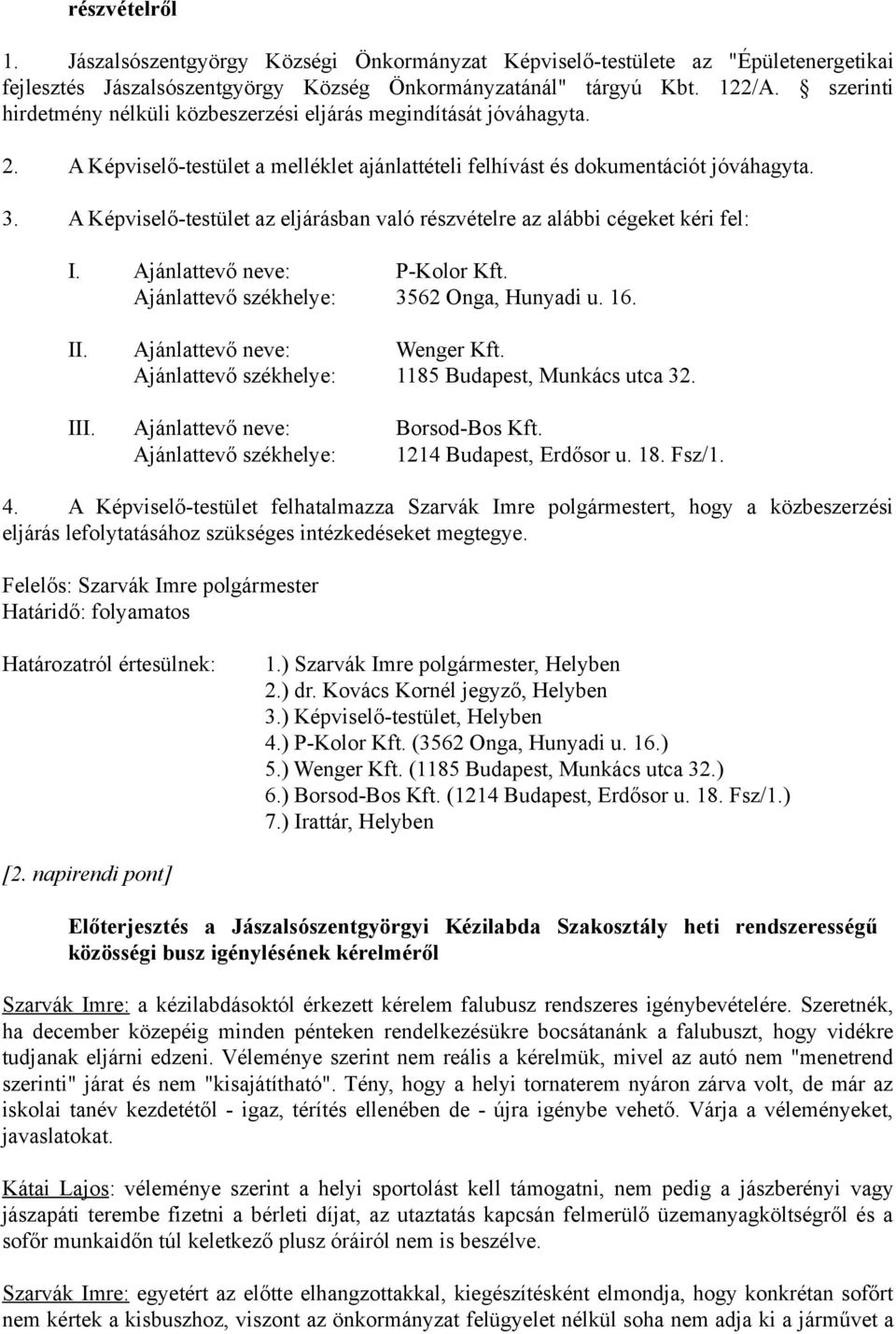 A Képviselő-testület az eljárásban való részvételre az alábbi cégeket kéri fel: I. Ajánlattevő neve: P-Kolor Kft. Ajánlattevő székhelye: 3562 Onga, Hunyadi u. 16. II. Ajánlattevő neve: Wenger Kft.