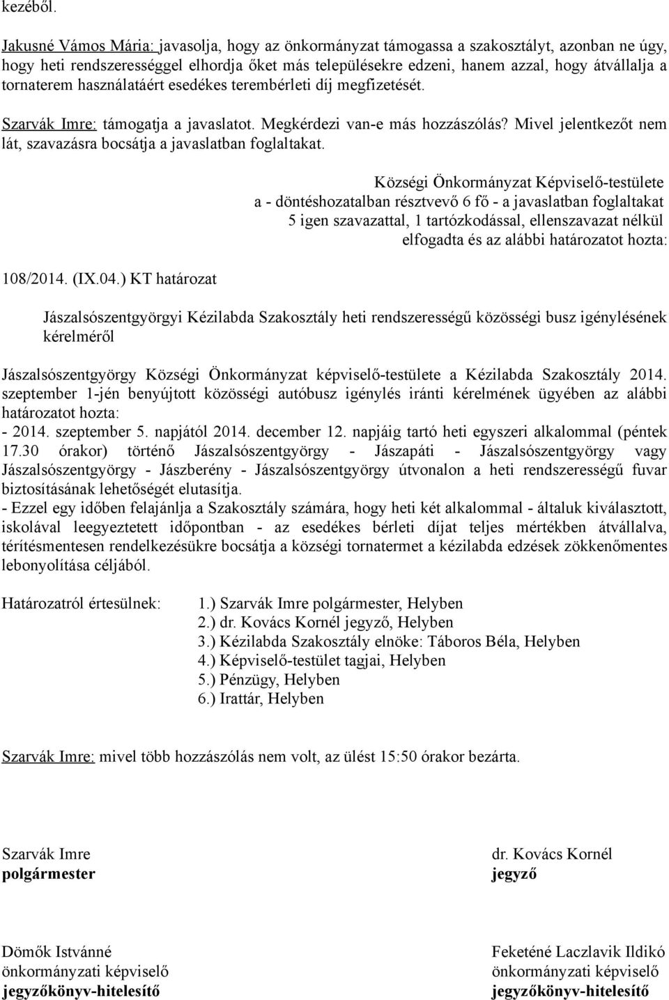 tornaterem használatáért esedékes terembérleti díj megfizetését. Szarvák Imre: támogatja a javaslatot. Megkérdezi van-e más hozzászólás?