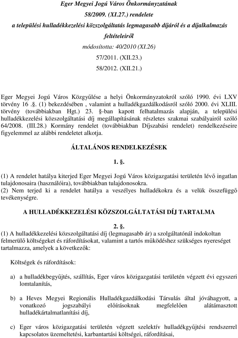 évi XLIII. törvény (továbbiakban Hgt.) 23. -ban kapott felhatalmazás alapján, a települési hulladékkezelési közszolgáltatási díj megállapításának részletes szakmai szabályairól szóló 64/2008. (III.28.