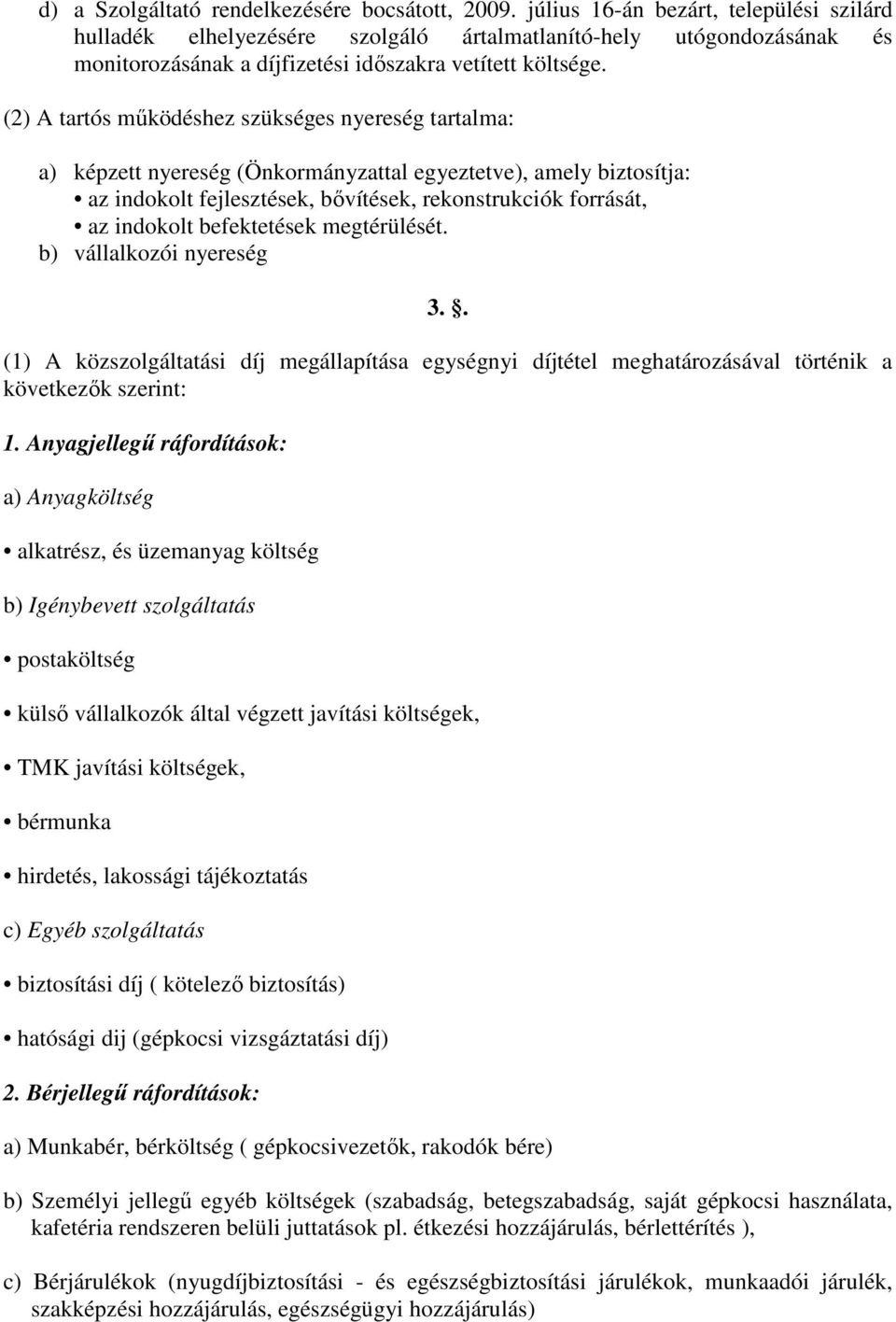 (2) A tartós működéshez szükséges nyereség tartalma: a) képzett nyereség (Önkormányzattal egyeztetve), amely biztosítja: az indokolt fejlesztések, bővítések, rekonstrukciók forrását, az indokolt