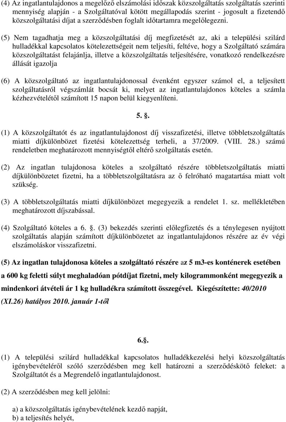 (5) Nem tagadhatja meg a közszolgáltatási díj megfizetését az, aki a települési szilárd hulladékkal kapcsolatos kötelezettségeit nem teljesíti, feltéve, hogy a Szolgáltató számára közszolgáltatást