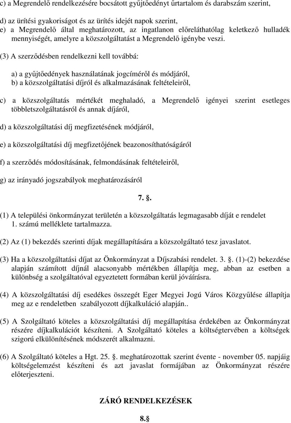 (3) A szerződésben rendelkezni kell továbbá: a) a gyűjtőedények használatának jogcíméről és módjáról, b) a közszolgáltatási díjról és alkalmazásának feltételeiről, c) a közszolgáltatás mértékét