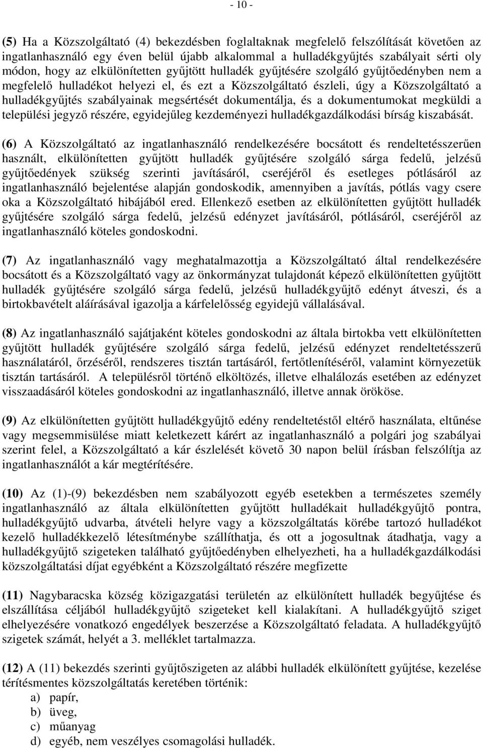 megsértését dokumentálja, és a dokumentumokat megküldi a települési jegyző részére, egyidejűleg kezdeményezi hulladékgazdálkodási bírság kiszabását.
