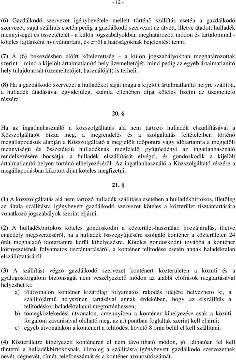 (7) A (6) bekezdésben előírt kötelezettség a külön jogszabályokban meghatározottak szerint mind a kijelölt ártalmatlanító hely üzemeltetőjét, mind pedig az egyéb ártalmatlanító hely tulajdonosát