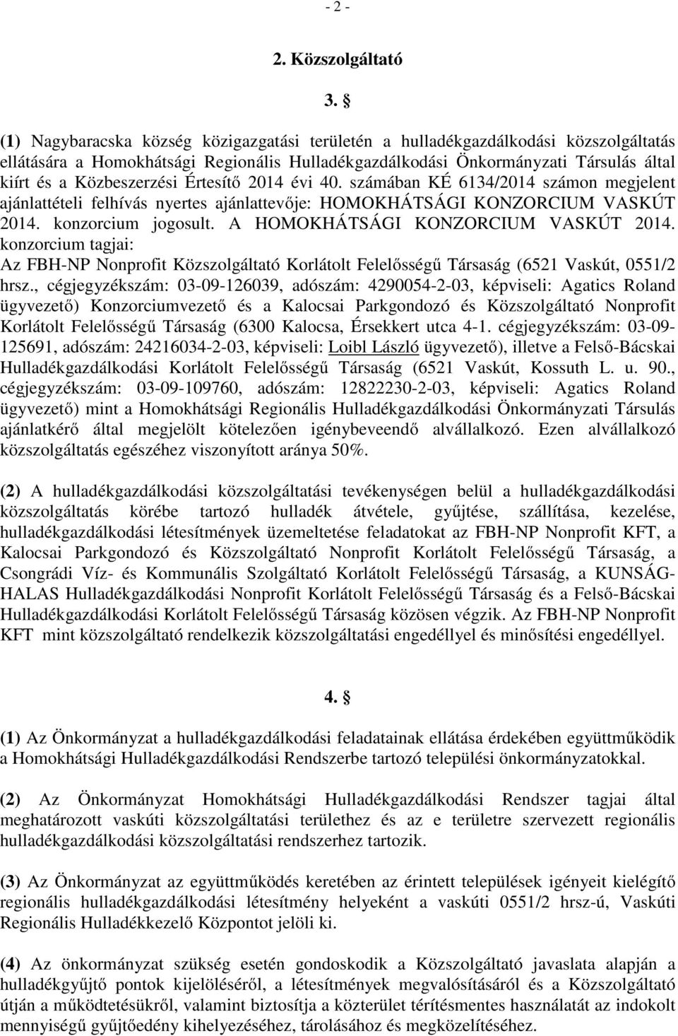 Értesítő 2014 évi 40. számában KÉ 6134/2014 számon megjelent ajánlattételi felhívás nyertes ajánlattevője: HOMOKHÁTSÁGI KONZORCIUM VASKÚT 2014. konzorcium jogosult.