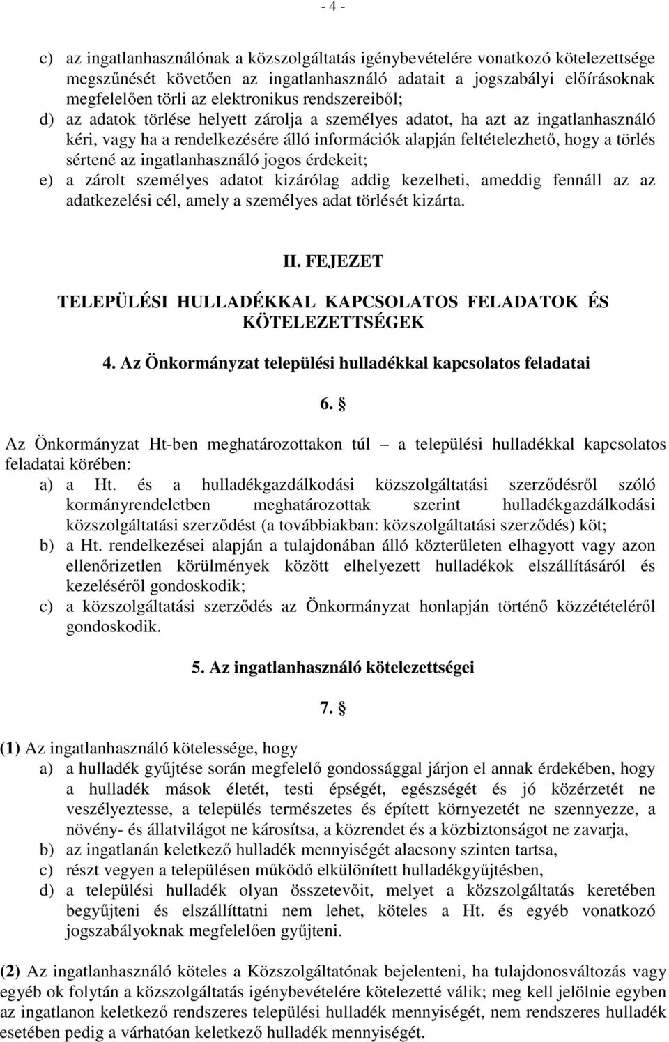 sértené az ingatlanhasználó jogos érdekeit; e) a zárolt személyes adatot kizárólag addig kezelheti, ameddig fennáll az az adatkezelési cél, amely a személyes adat törlését kizárta. II.