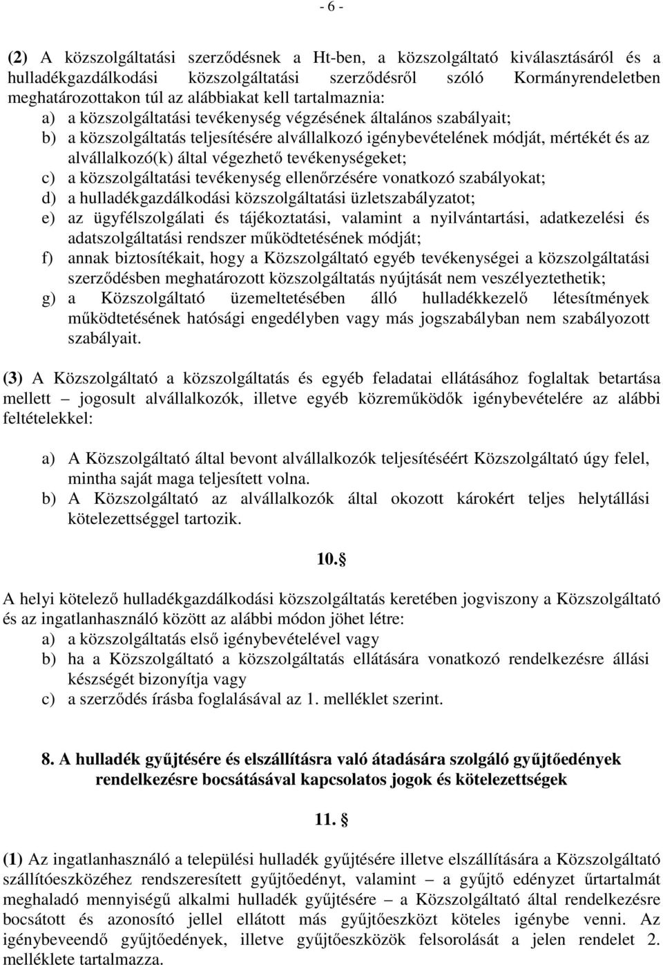 alvállalkozó(k) által végezhető tevékenységeket; c) a közszolgáltatási tevékenység ellenőrzésére vonatkozó szabályokat; d) a hulladékgazdálkodási közszolgáltatási üzletszabályzatot; e) az