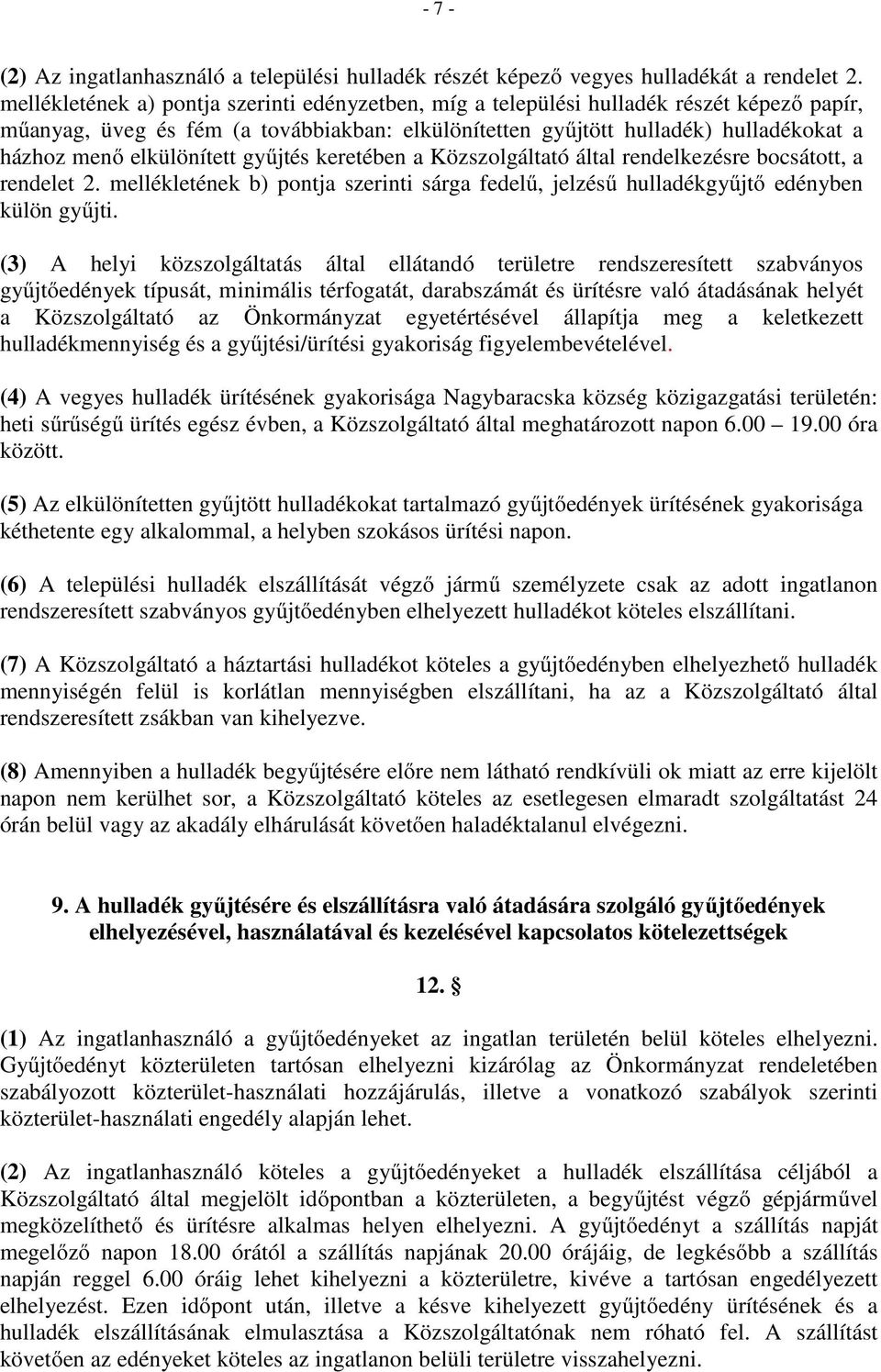 elkülönített gyűjtés keretében a Közszolgáltató által rendelkezésre bocsátott, a rendelet 2. mellékletének b) pontja szerinti sárga fedelű, jelzésű hulladékgyűjtő edényben külön gyűjti.