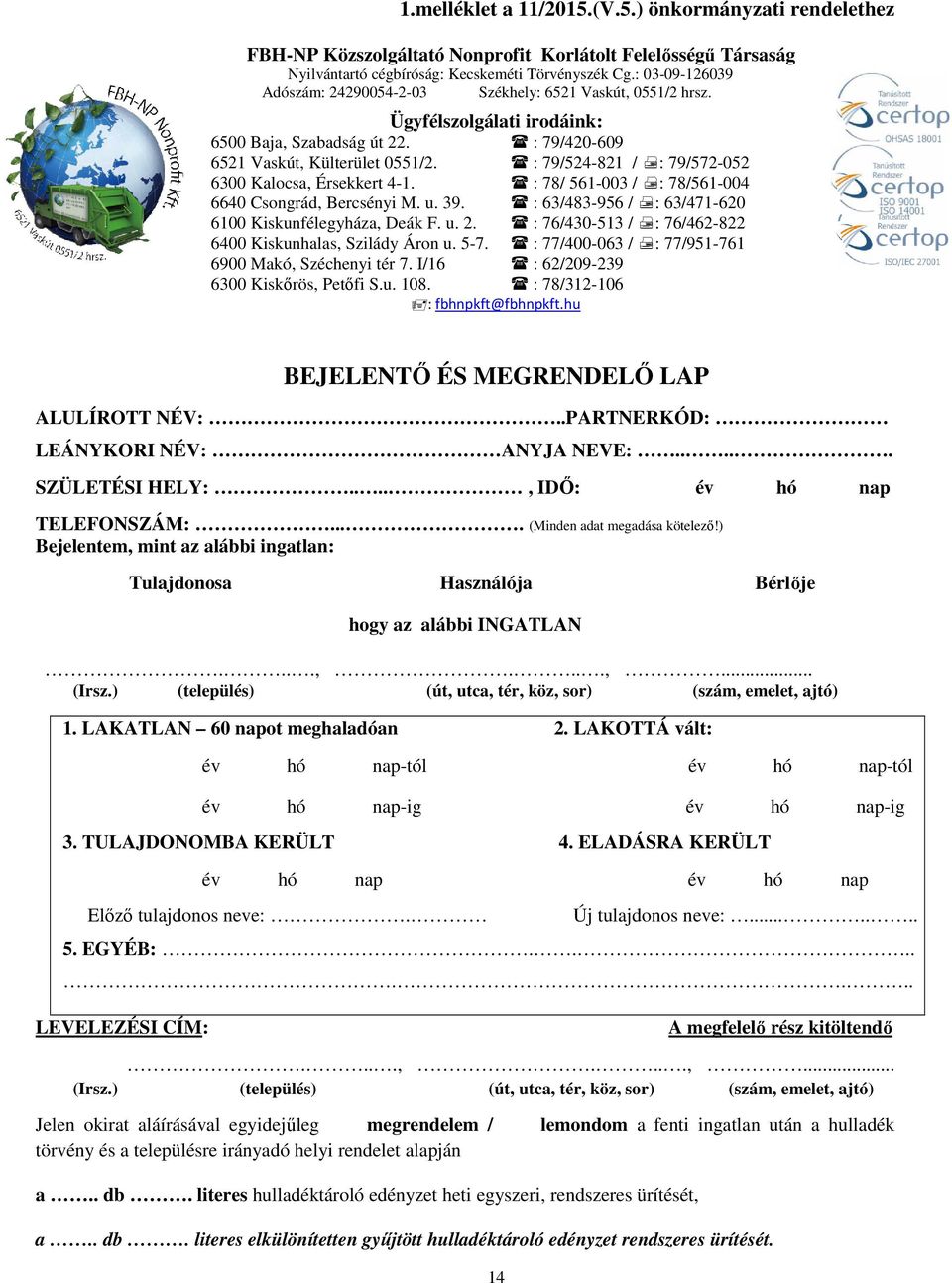 : 79/420-609 6521 Vaskút, Külterület 0551/2. : 79/524-821 / : 79/572-052 6521 Vaskút, Külterület 0551/2. : 79/524-821 / : 79/572-052 6300 Kalocsa, Érsekkert 4-1.