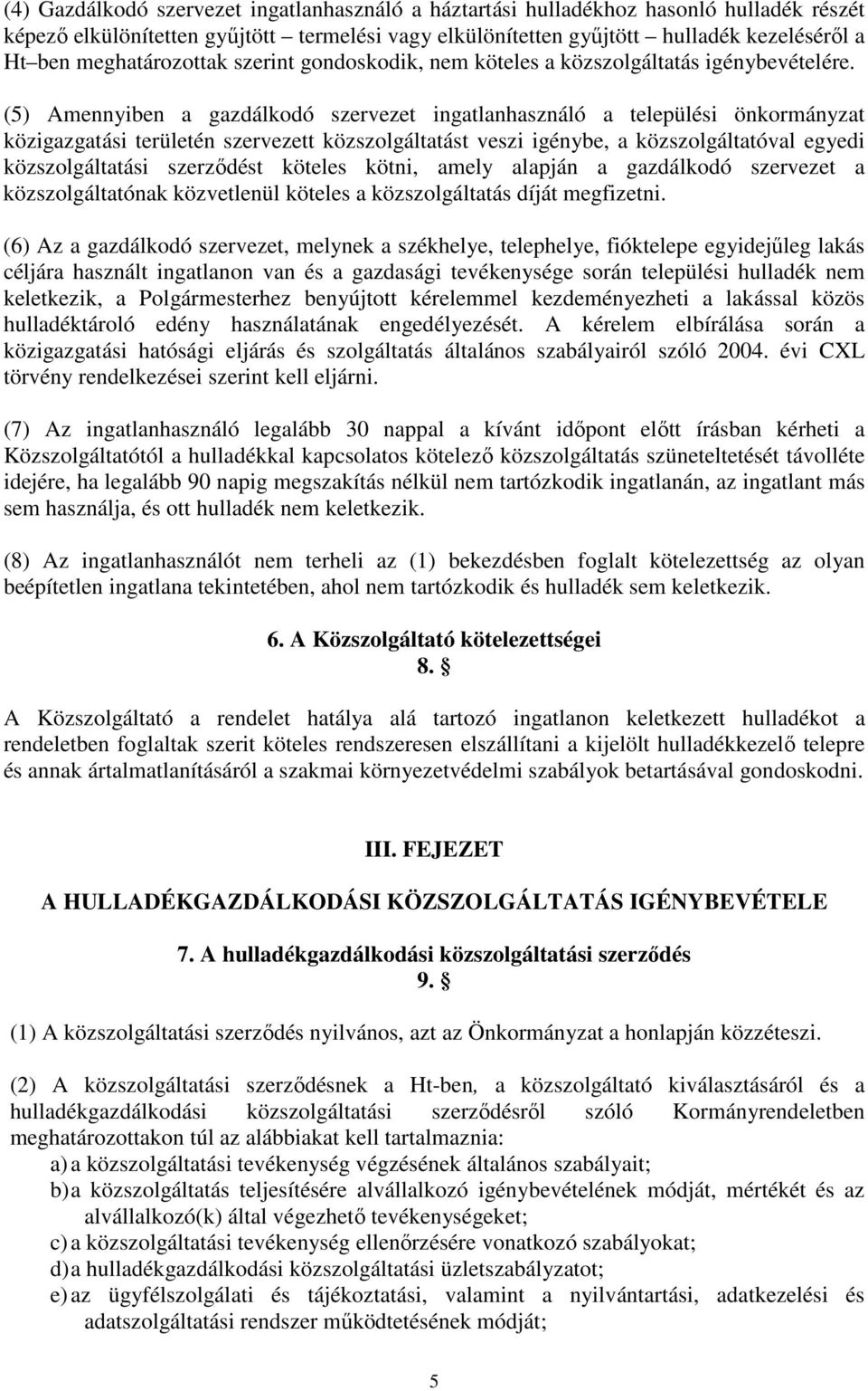 (5) Amennyiben a gazdálkodó szervezet ingatlanhasználó a települési önkormányzat közigazgatási területén szervezett közszolgáltatást veszi igénybe, a közszolgáltatóval egyedi közszolgáltatási