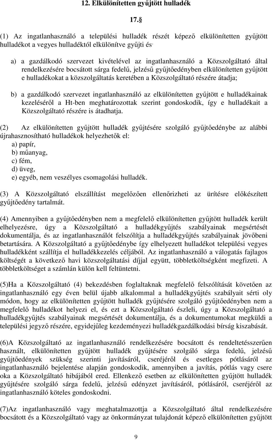 Közszolgáltató által rendelkezésére bocsátott sárga fedelű, jelzésű gyűjtőedényben elkülönítetten gyűjtött e hulladékokat a közszolgáltatás keretében a Közszolgáltató részére átadja; b) a gazdálkodó