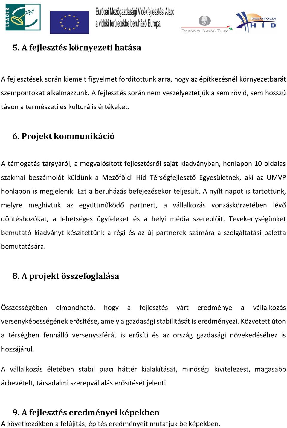 Projekt kommunikáció A támogatás tárgyáról, a megvalósított fejlesztésről saját kiadványban, honlapon 10 oldalas szakmai beszámolót küldünk a Mezőföldi Híd Térségfejlesztő Egyesületnek, aki az UMVP