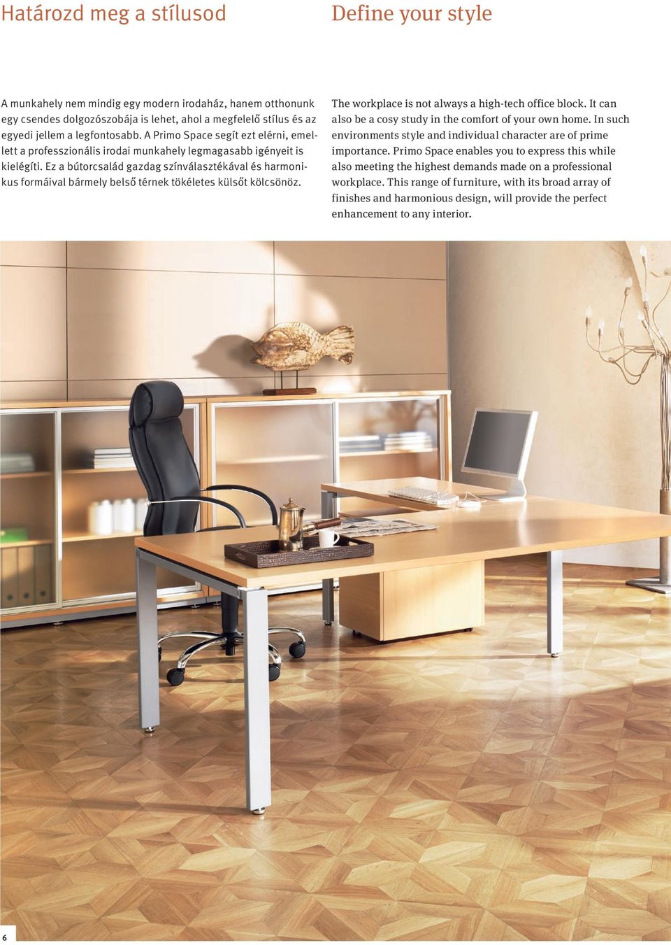 Ez a bútorcsalád gazdag színválasztékával és harmonikus formáival bármely belső térnek tökéletes külsőt kölcsönöz. The workplace is not always a high-tech office block.