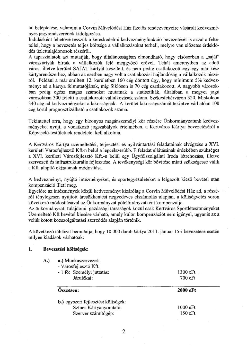 üzlettulajdonosok részéről. A tapasztalatok azt mutatják, hogy általánosságban elmondható, hogy elsősorban a saját" városkártyák bírtak a vállalkozók felé meggyőző erővel.