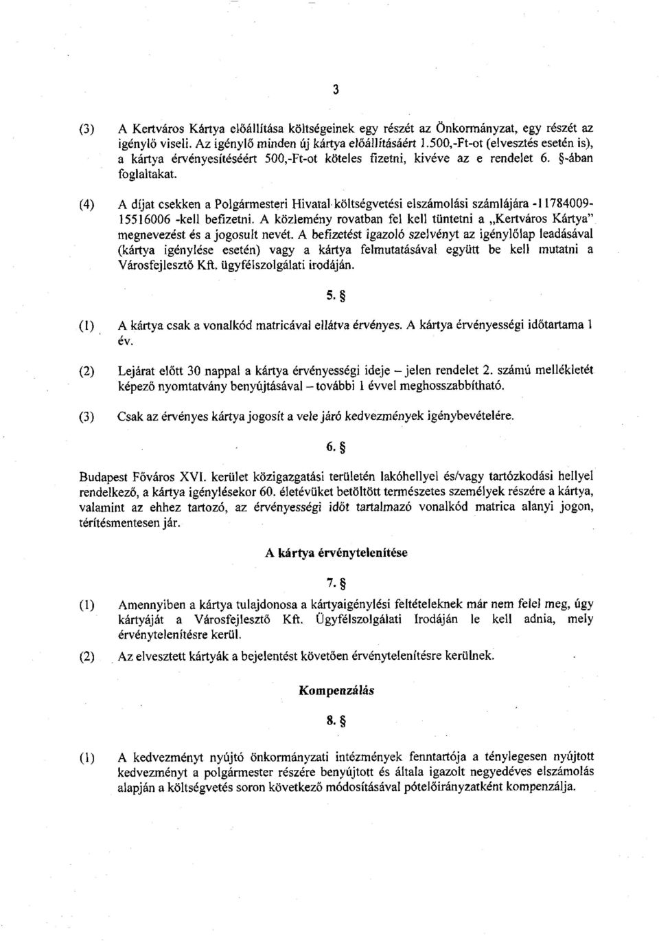 (4) A díjat csekken a Polgármesteri Hivatal költségvetési elszámolási számlájára -11784009-15516006 -kell befizetni.