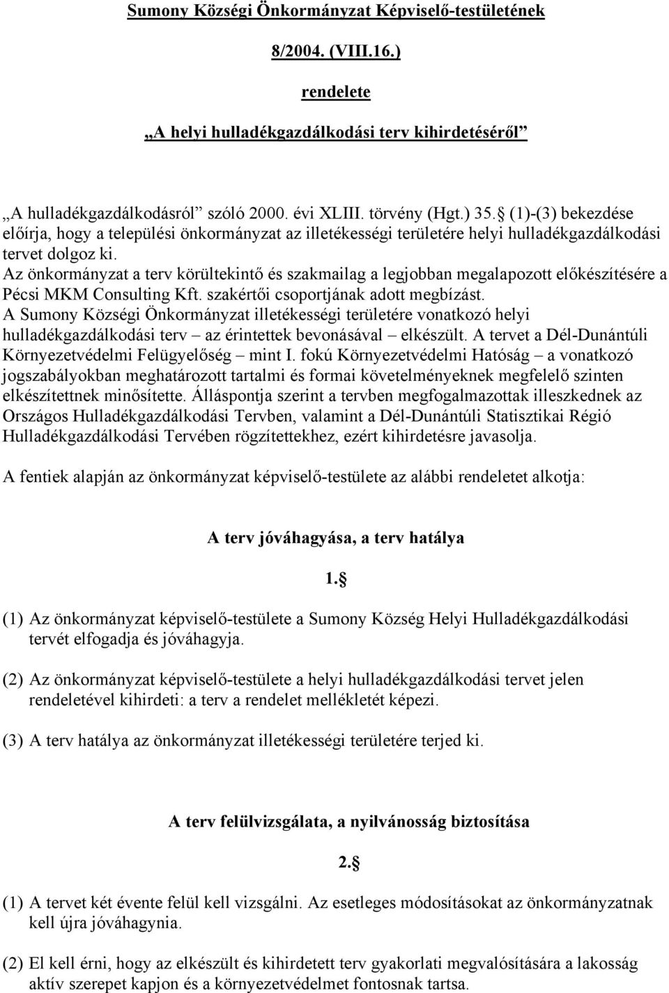 Az önkormányzat a terv körültekintő és szakmailag a legjobban megalapozott előkészítésére a Pécsi MKM Consulting Kft. szakértői csoportjának adott megbízást.