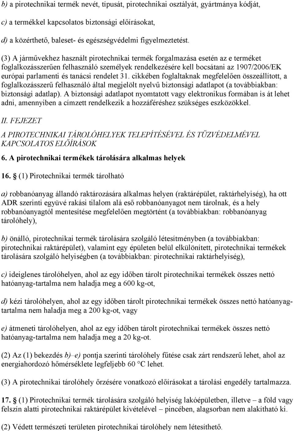 rendelet 31. cikkében foglaltaknak megfelelően összeállított, a foglalkozásszerű felhasználó által megjelölt nyelvű biztonsági adatlapot (a továbbiakban: biztonsági adatlap).