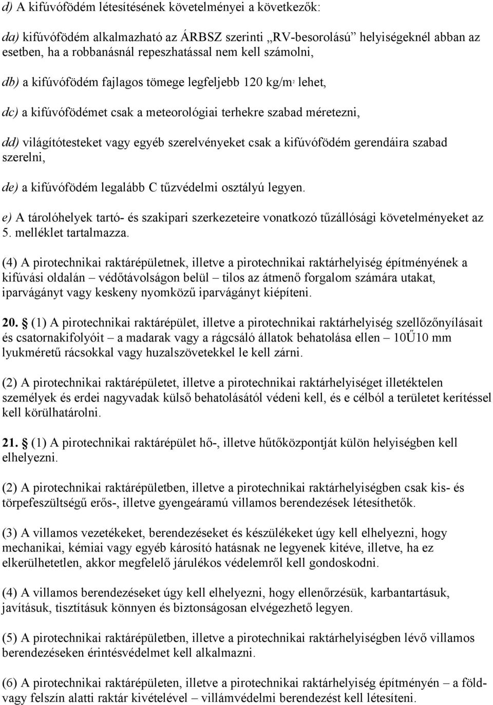 kifúvófödém gerendáira szabad szerelni, de) a kifúvófödém legalább C tűzvédelmi osztályú legyen. e) A tárolóhelyek tartó- és szakipari szerkezeteire vonatkozó tűzállósági követelményeket az 5.