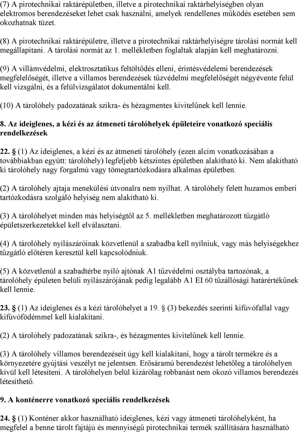 (9) A villámvédelmi, elektrosztatikus feltöltődés elleni, érintésvédelemi berendezések megfelelőségét, illetve a villamos berendezések tűzvédelmi megfelelőségét négyévente felül kell vizsgálni, és a