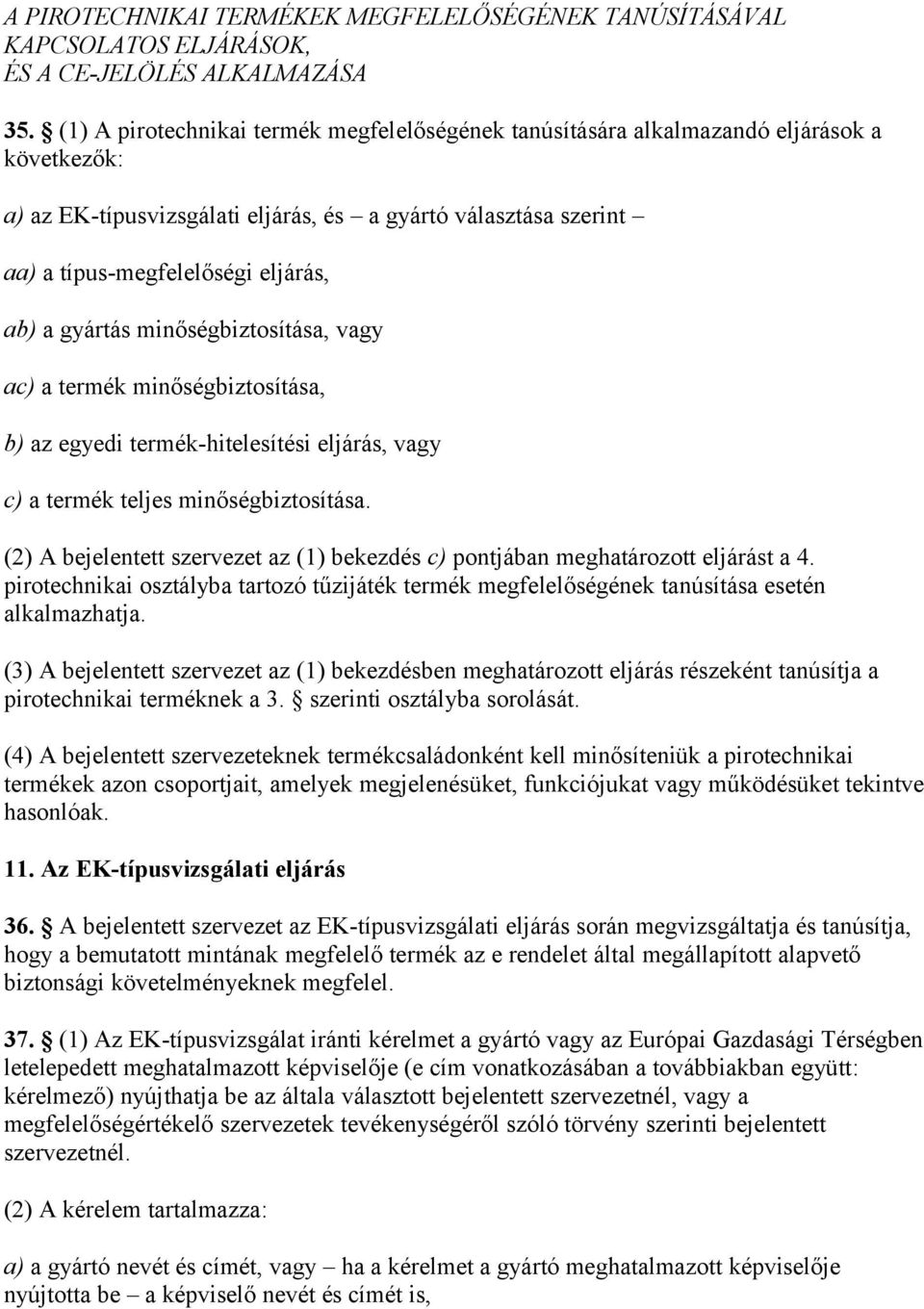 gyártás minőségbiztosítása, vagy ac) a termék minőségbiztosítása, b) az egyedi termék-hitelesítési eljárás, vagy c) a termék teljes minőségbiztosítása.
