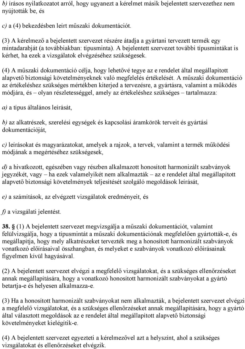 A bejelentett szervezet további típusmintákat is kérhet, ha ezek a vizsgálatok elvégzéséhez szükségesek.