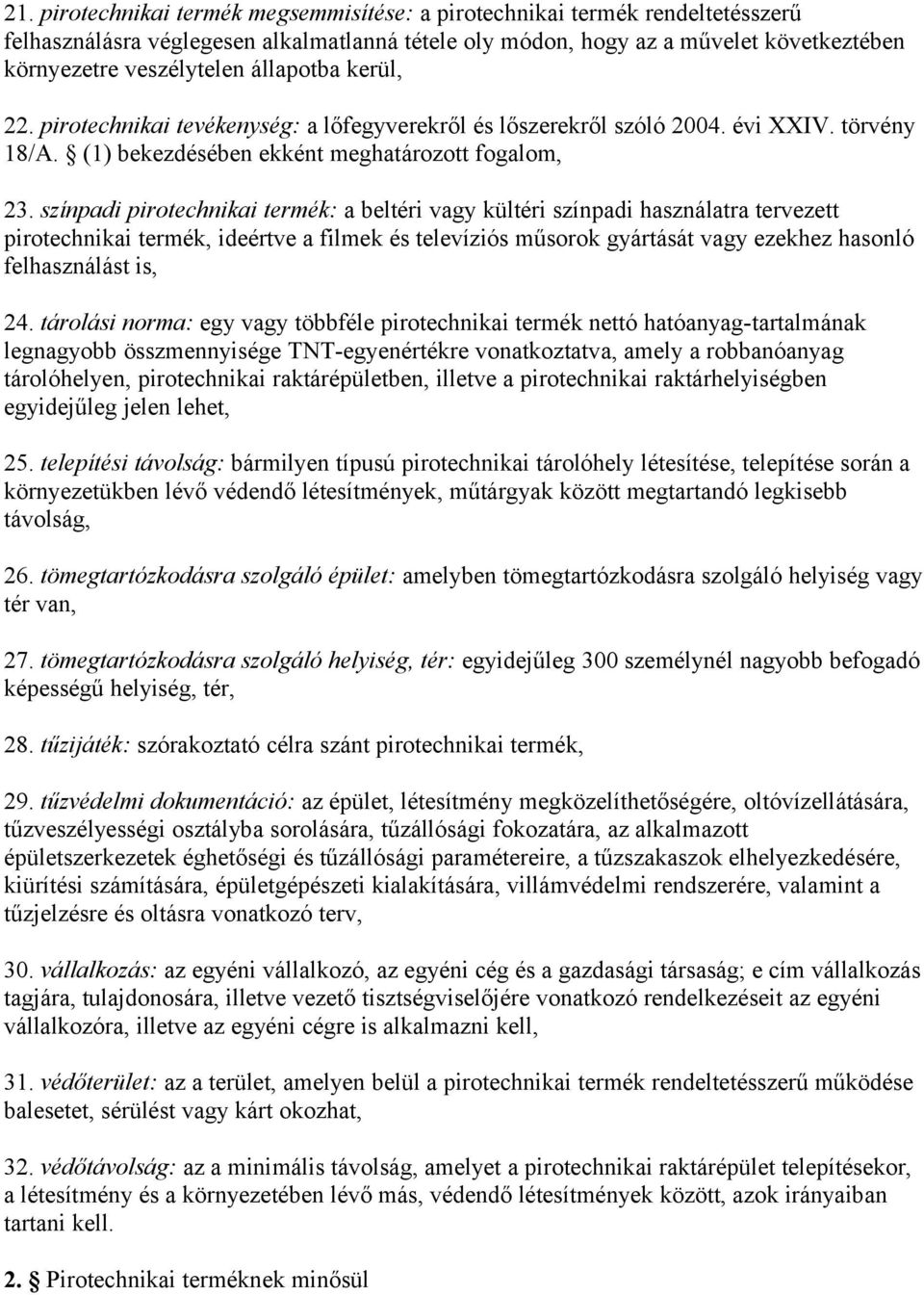 színpadi pirotechnikai termék: a beltéri vagy kültéri színpadi használatra tervezett pirotechnikai termék, ideértve a filmek és televíziós műsorok gyártását vagy ezekhez hasonló felhasználást is, 24.