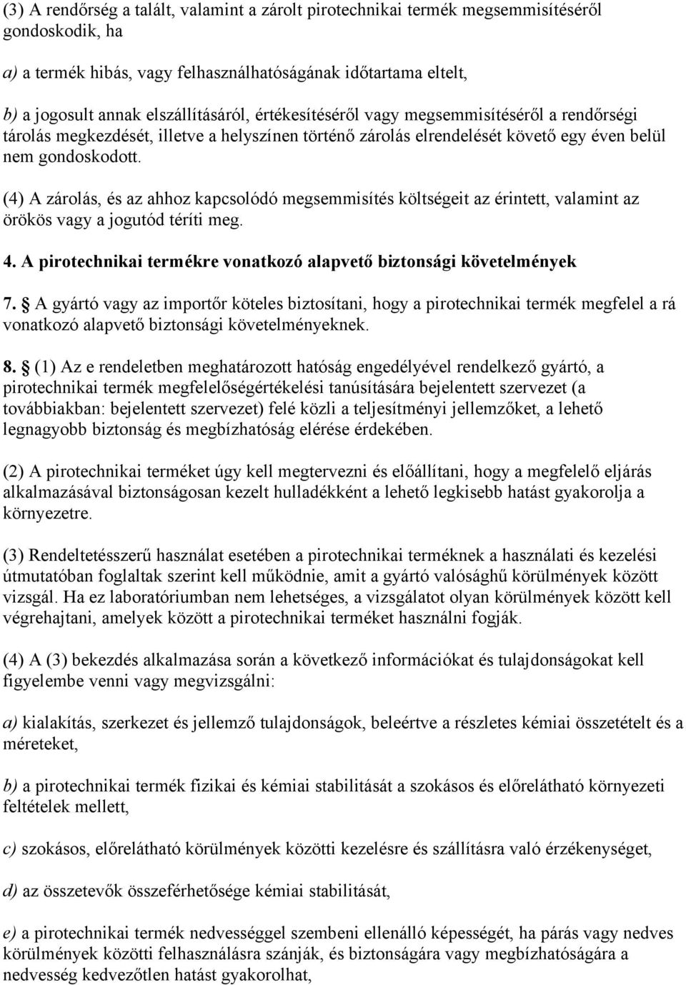 (4) A zárolás, és az ahhoz kapcsolódó megsemmisítés költségeit az érintett, valamint az örökös vagy a jogutód téríti meg. 4. A pirotechnikai termékre vonatkozó alapvető biztonsági követelmények 7.