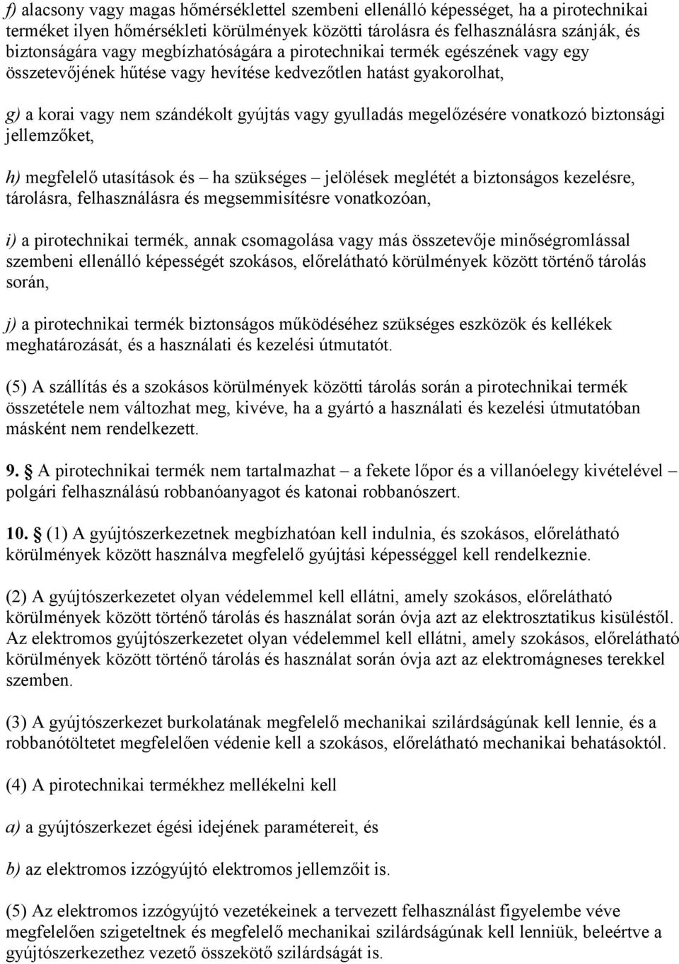 vonatkozó biztonsági jellemzőket, h) megfelelő utasítások és ha szükséges jelölések meglétét a biztonságos kezelésre, tárolásra, felhasználásra és megsemmisítésre vonatkozóan, i) a pirotechnikai