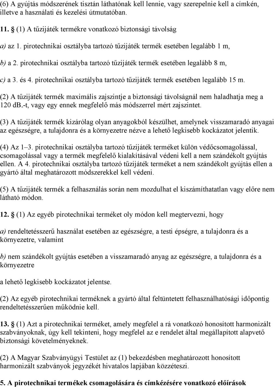 pirotechnikai osztályba tartozó tűzijáték termék esetében legalább 8 m, c) a 3. és 4. pirotechnikai osztályba tartozó tűzijáték termék esetében legalább 15 m.