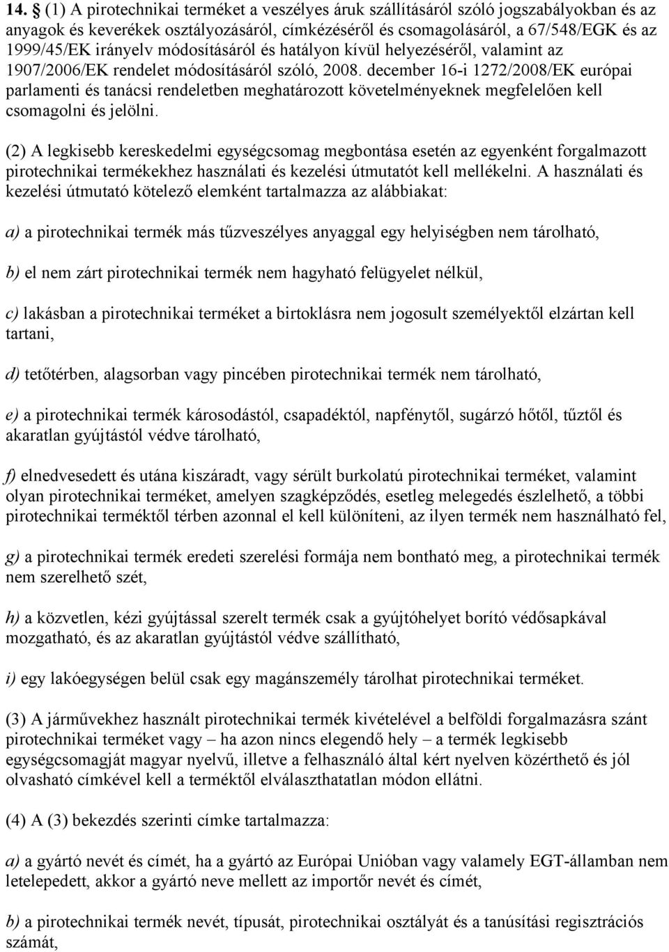 december 16-i 1272/2008/EK európai parlamenti és tanácsi rendeletben meghatározott követelményeknek megfelelően kell csomagolni és jelölni.