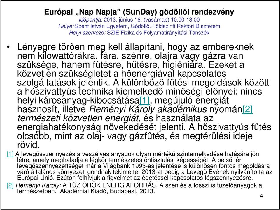 A különbözı főtési megoldások között a hıszivattyús technika kiemelkedı minıségi elınyei: nincs helyi károsanyag-kibocsátása[1], megújuló energiát hasznosít, illetve Reményi Károly akadémikus