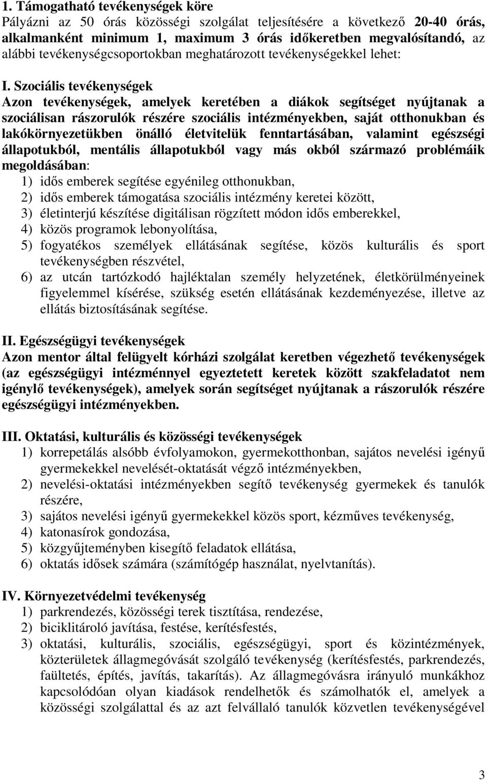 Szociális tevékenységek Azon tevékenységek, amelyek keretében a diákok segítséget nyújtanak a szociálisan rászorulók részére szociális intézményekben, saját otthonukban és lakókörnyezetükben önálló