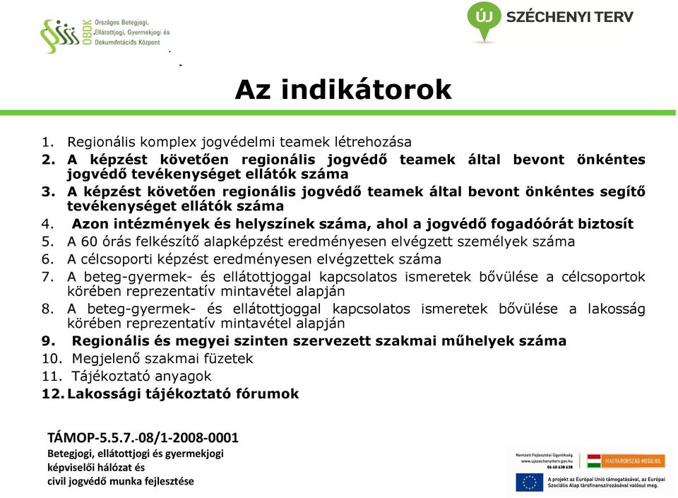 A 60 órás felkészítő alapképzést eredményesen elvégzett személyek száma 6. A célcsoporti képzést eredményesen elvégzettek száma 7.