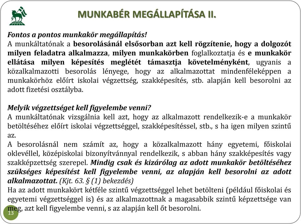 támasztja követelményként, ugyanis a közalkalmazotti besorolás lényege, hogy az alkalmazottat mindenféleképpen a munkakörhöz előírt iskolai végzettség, szakképesítés, stb.