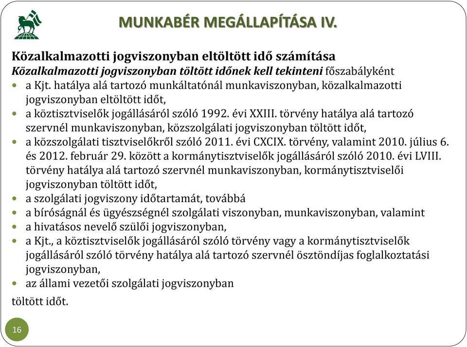 törvény hatálya alá tartozó szervnél munkaviszonyban, közszolgálati jogviszonyban töltött időt, a közszolgálati tisztviselőkről szóló 2011. évi CXCIX. törvény, valamint 2010. július 6. és 2012.