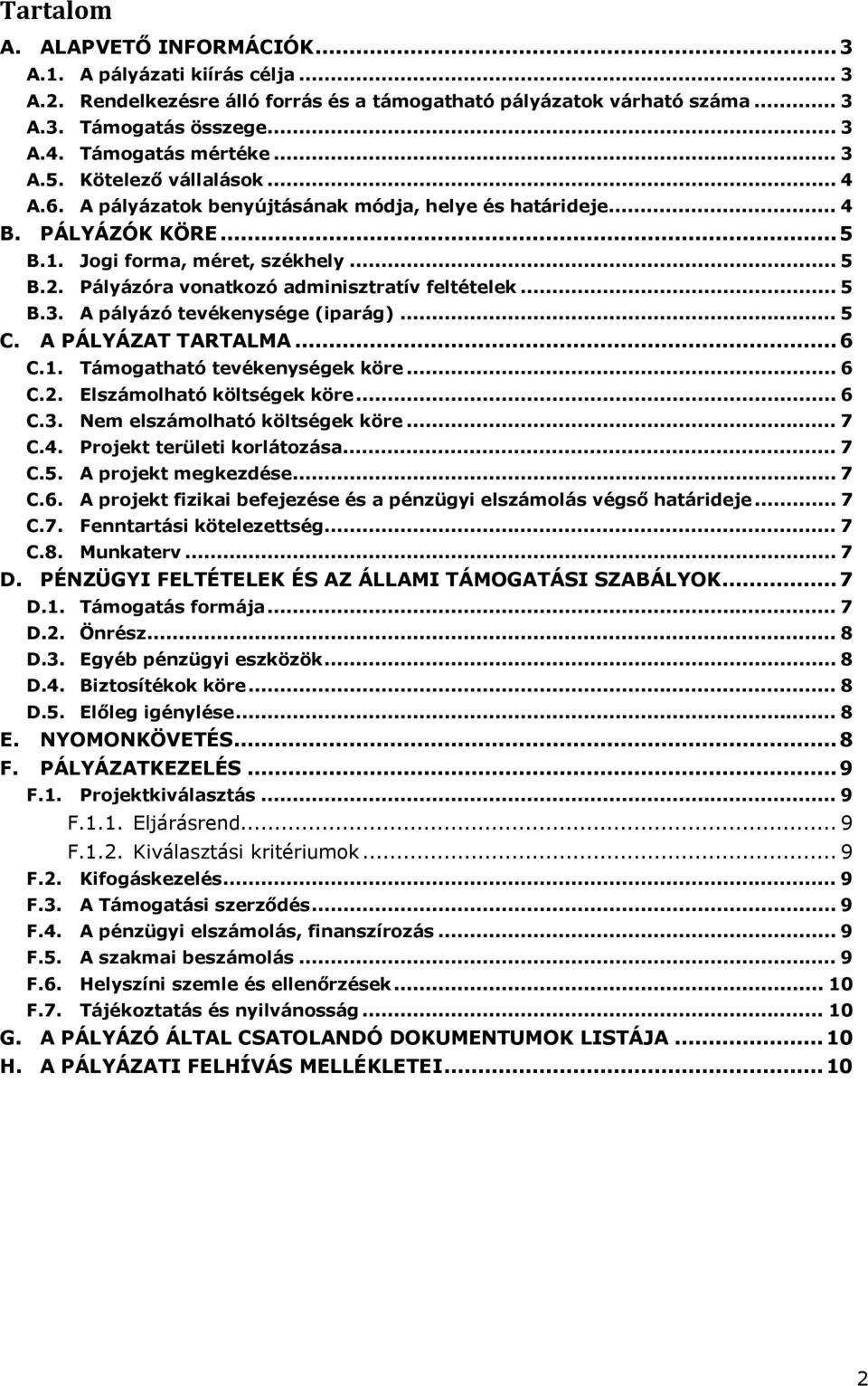 Pályázóra vonatkozó adminisztratív feltételek... 5 B.3. A pályázó tevékenysége (iparág)... 5 C. A PÁLYÁZAT TARTALMA...6 C.1. Támogatható tevékenységek köre... 6 C.2. Elszámolható költségek köre... 6 C.3. Nem elszámolható költségek köre.