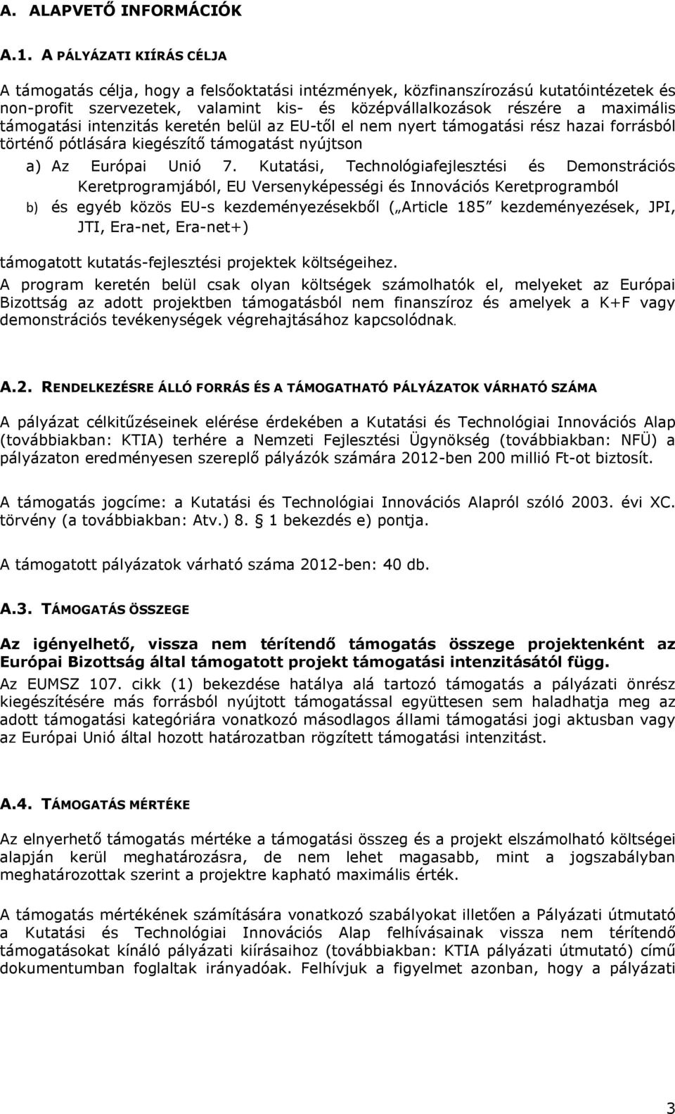 támogatási intenzitás keretén belül az EU-től el nem nyert támogatási rész hazai forrásból történő pótlására kiegészítő támogatást nyújtson a) Az Európai Unió 7.