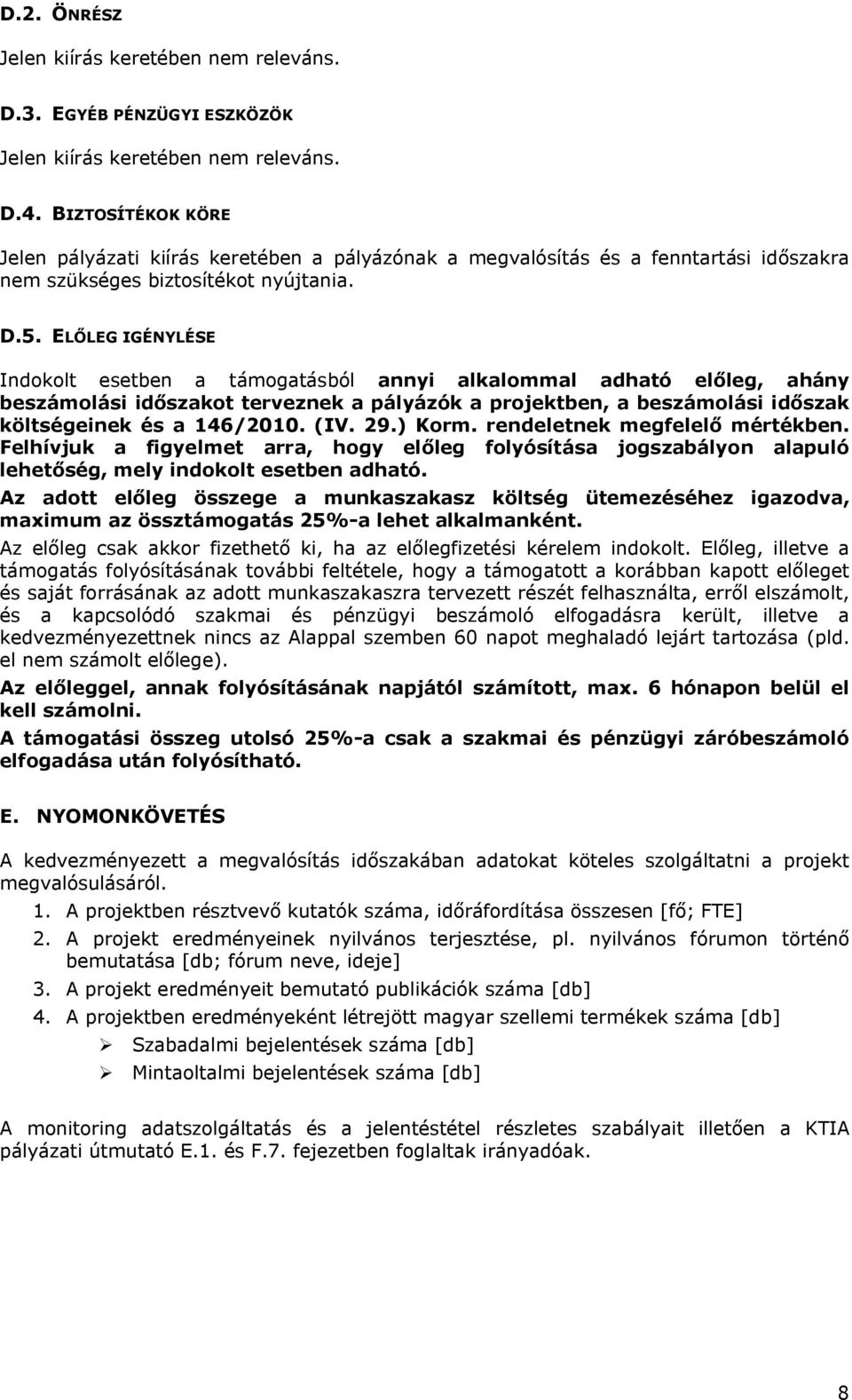 ELŐLEG IGÉNYLÉSE Indokolt esetben a támogatásból annyi alkalommal adható előleg, ahány beszámolási időszakot terveznek a pályázók a projektben, a beszámolási időszak költségeinek és a 146/2010. (IV.