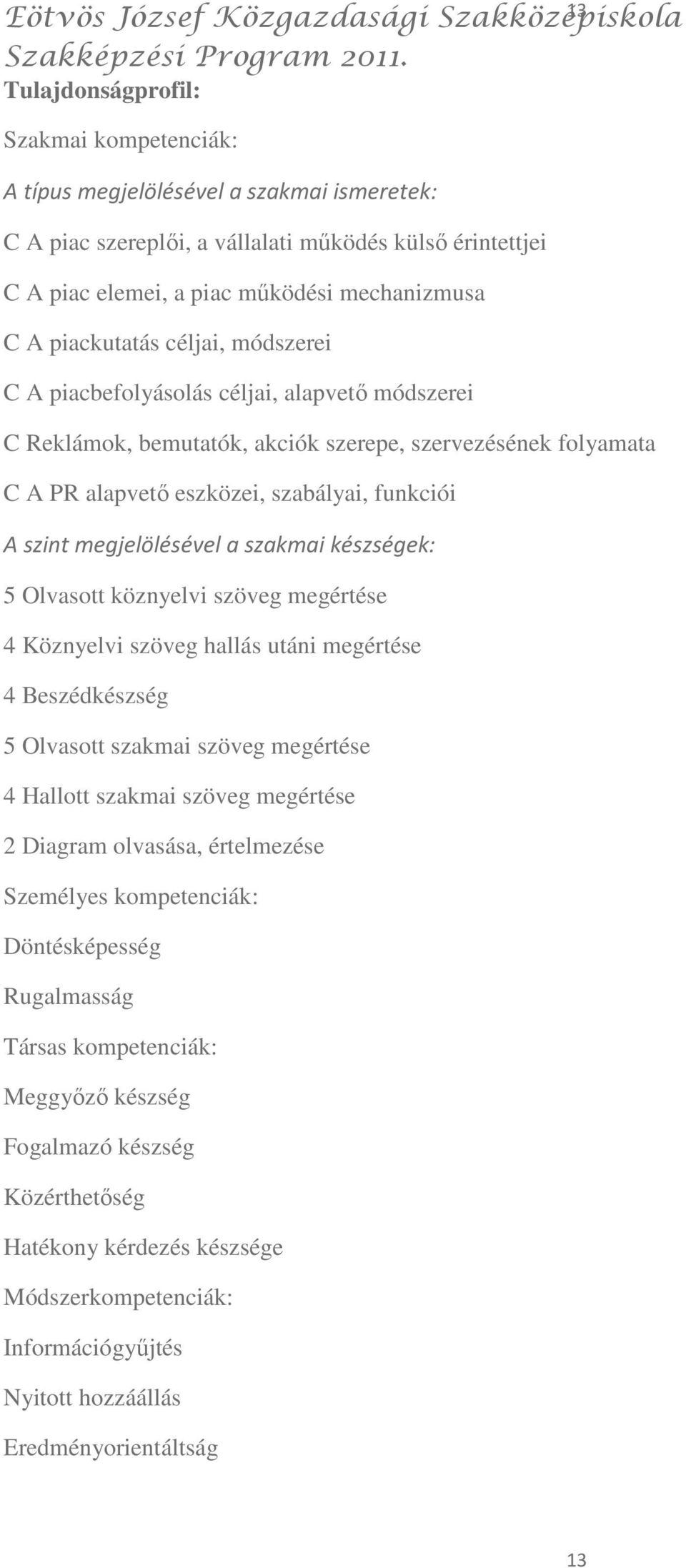 szakmai készségek: 5 Olvasott köznyelvi szöveg megértése 4 Köznyelvi szöveg hallás utáni megértése 4 Beszédkészség 5 Olvasott szakmai szöveg megértése 4 Hallott szakmai szöveg megértése 2 Diagram