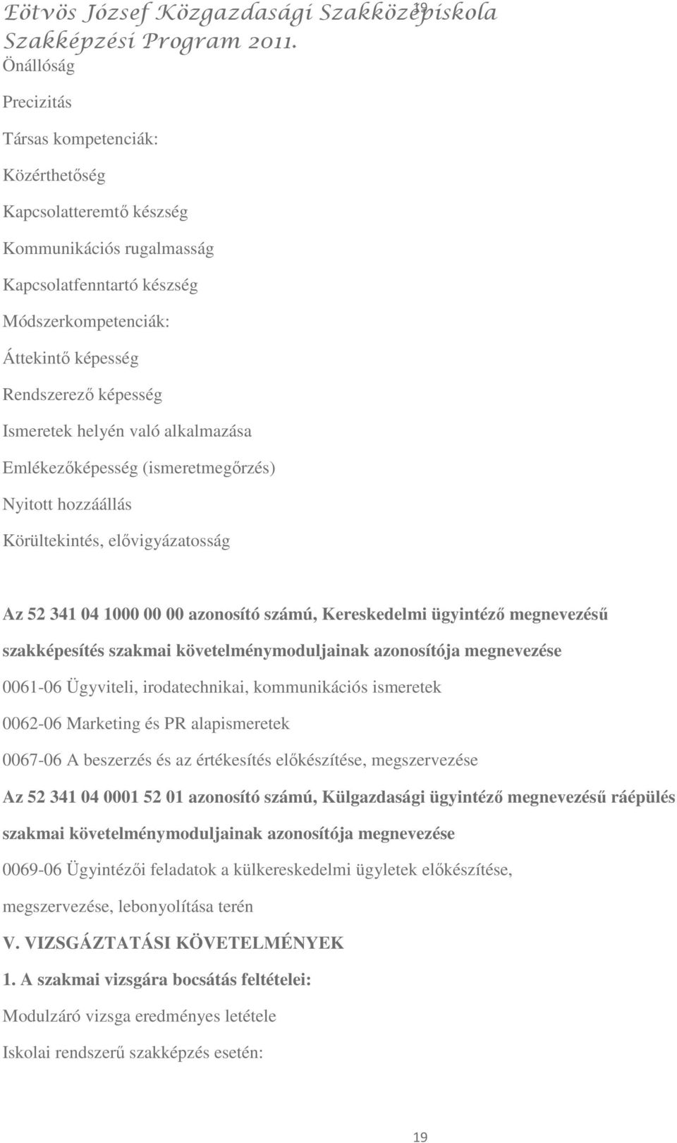 szakképesítés szakmai követelménymoduljainak azonosítója megnevezése 0061-06 Ügyviteli, irodatechnikai, kommunikációs ismeretek 0062-06 Marketing és PR alapismeretek 0067-06 A beszerzés és az