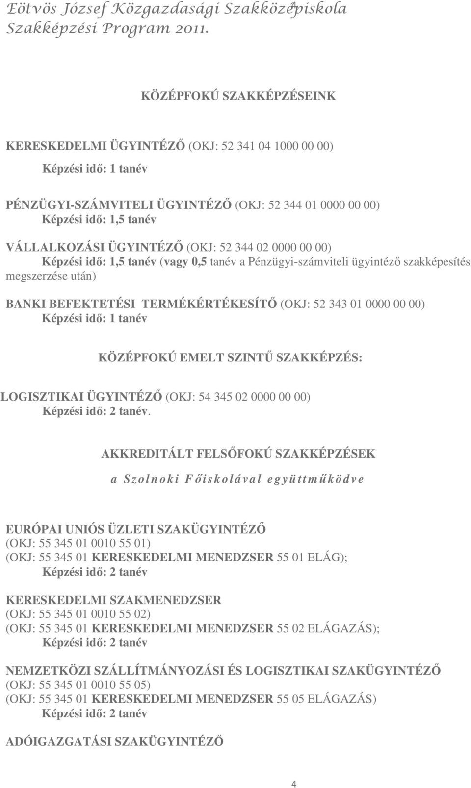 TERMÉKÉRTÉKESÍTİ (OKJ: 52 343 01 0000 00 00) Képzési idı: 1 tanév KÖZÉPFOKÚ EMELT SZINTŐ SZAKKÉPZÉS: LOGISZTIKAI ÜGYINTÉZİ (OKJ: 54 345 02 0000 00 00) Képzési idı: 2 tanév.