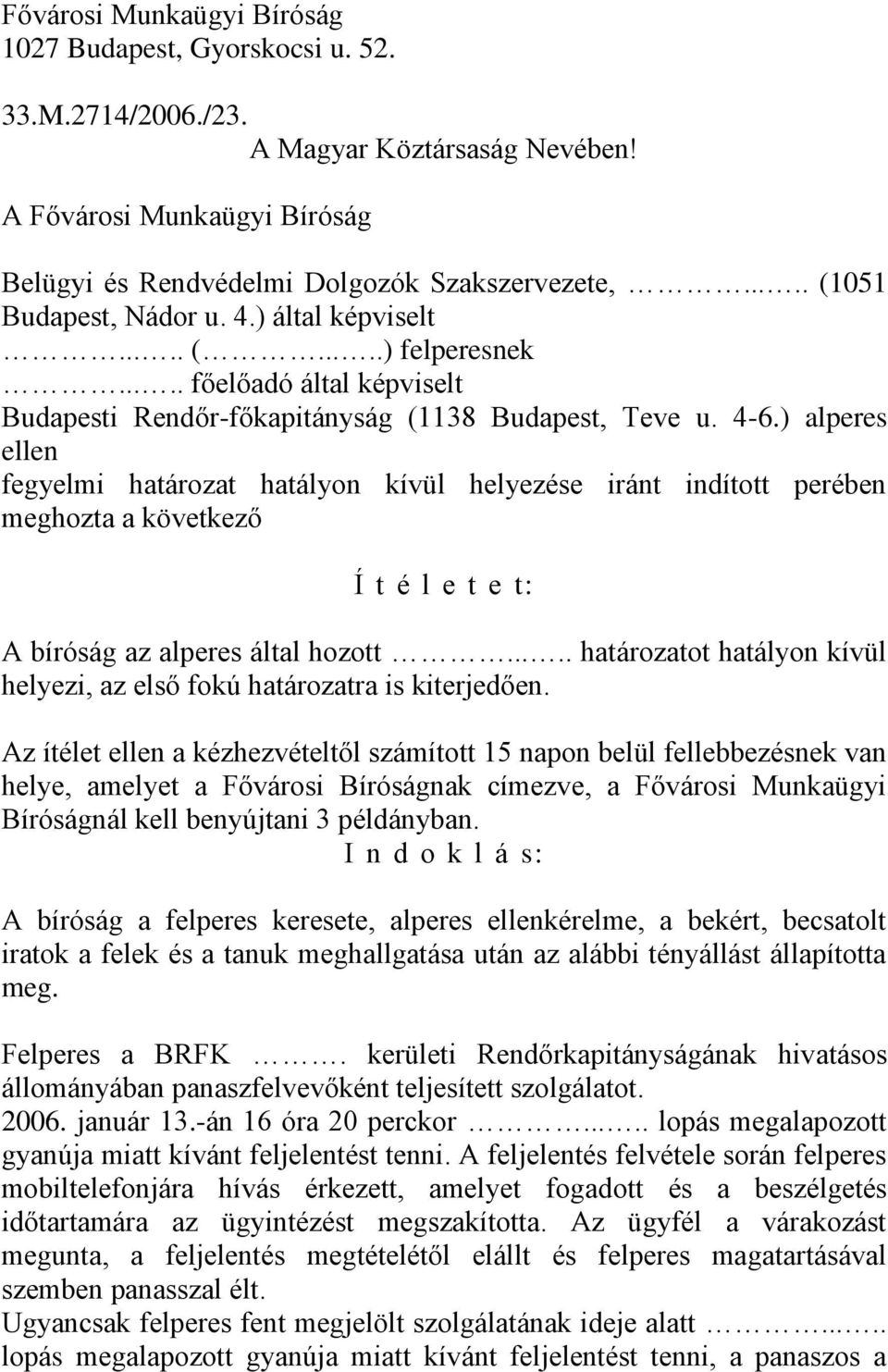 ) alperes ellen fegyelmi határozat hatályon kívül helyezése iránt indított perében meghozta a következő Í t é l e t e t: A bíróság az alperes által hozott.