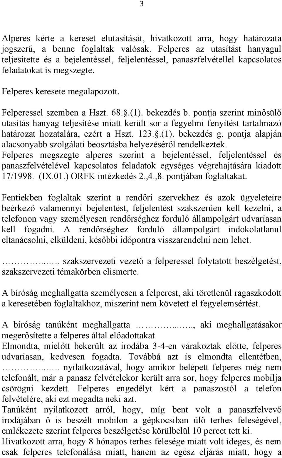 .(1). bekezdés b. pontja szerint minősülő utasítás hanyag teljesítése miatt került sor a fegyelmi fenyítést tartalmazó határozat hozatalára, ezért a Hszt. 123..(1). bekezdés g.