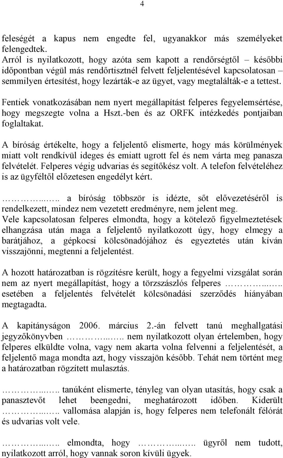 megtalálták-e a tettest. Fentiek vonatkozásában nem nyert megállapítást felperes fegyelemsértése, hogy megszegte volna a Hszt.-ben és az ORFK intézkedés pontjaiban foglaltakat.