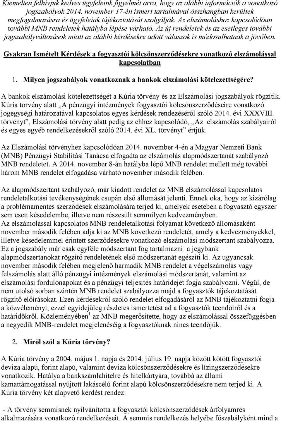 Az új rendeletek és az esetleges további jogszabályváltozások miatt az alábbi kérdésekre adott válaszok is módosulhatnak a jövőben.