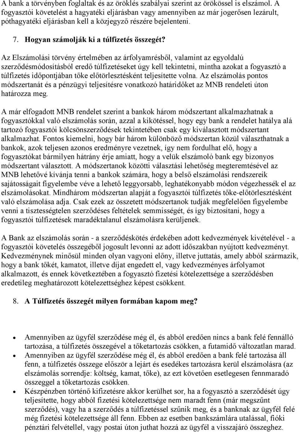 Az Elszámolási törvény értelmében az árfolyamrésből, valamint az egyoldalú szerződésmódosításból eredő túlfizetéseket úgy kell tekintetni, mintha azokat a fogyasztó a túlfizetés időpontjában tőke