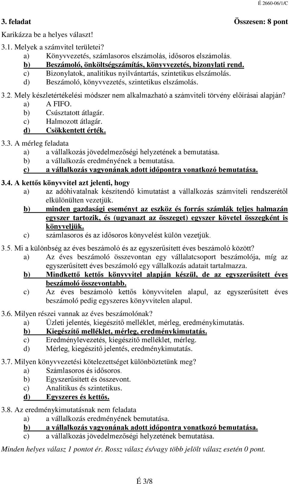 Mely készletértékelési módszer nem alkalmazható a számviteli törvény előírásai alapján? a) A FIFO. b) Csúsztatott átlagár. c) Halmozott átlagár. d) Csökkentett érték. 3.