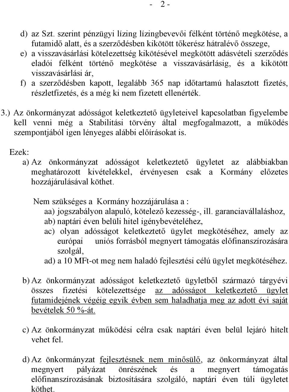 adásvételi szerződés eladói félként történő megkötése a visszavásárlásig, és a kikötött visszavásárlási ár, f) a szerződésben kapott, legalább 365 nap időtartamú halasztott fizetés, részletfizetés,